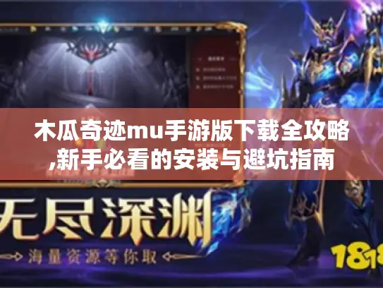 木瓜奇迹mu手游版下载全攻略,新手必看的安装与避坑指南