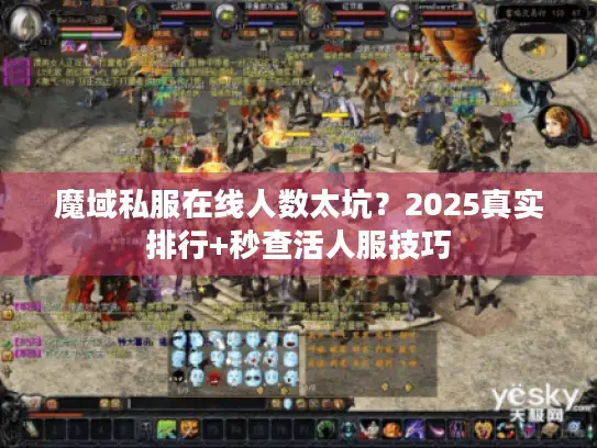 魔域私服在线人数太坑？2025真实排行+秒查活人服技巧