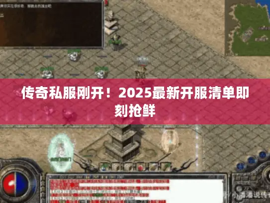 传奇私服刚开！2025最新开服清单即刻抢鲜