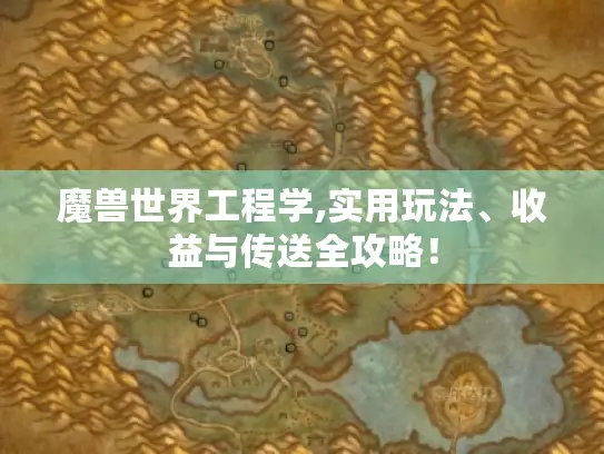魔兽世界工程学,实用玩法、收益与传送全攻略！