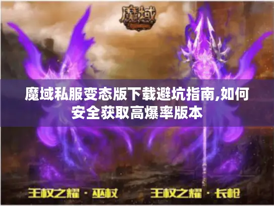 魔域私服变态版下载避坑指南,如何安全获取高爆率版本 魔域私服变态版下载避坑指南,如何安全获取高爆率版本