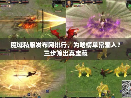 魔域私服发布网排行,为啥榜单常骗人?三步筛出真宝藏 魔域私服发布网排行,为啥榜单常骗人?三步筛出真宝藏