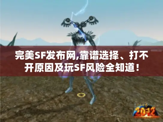 完美SF发布网,靠谱选择、打不开原因及玩SF风险全知道！