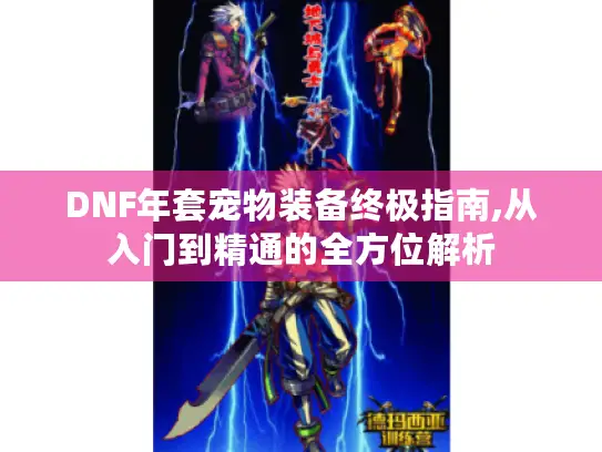 DNF年套宠物装备终极指南,从入门到精通的全方位解析 DNF年套宠物装备终极指南,从入门到精通的全方位解析