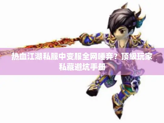 热血江湖私服中变服全网唾弃？顶级玩家私藏避坑手册