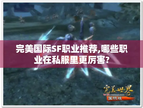 完美国际SF职业推荐,哪些职业在私服里更厉害?