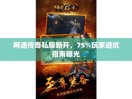 网通传奇私服新开，75%玩家避坑指南曝光