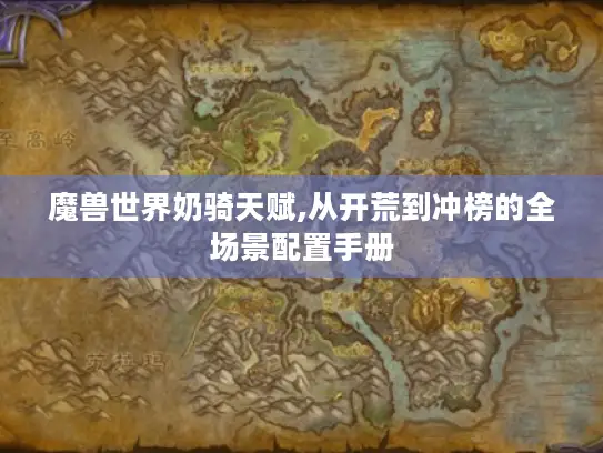 魔兽世界奶骑天赋,从开荒到冲榜的全场景配置手册