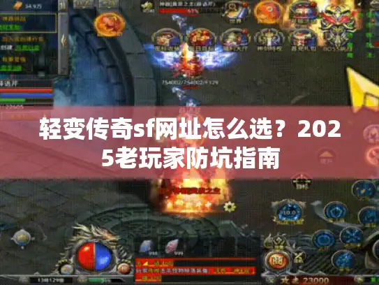 轻变传奇sf网址怎么选?2025老玩家防坑指南 轻变传奇sf网址怎么选?2025老玩家防坑指南
