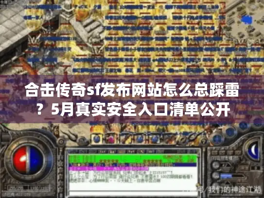 合击传奇sf发布网站怎么总踩雷？5月真实安全入口清单公开