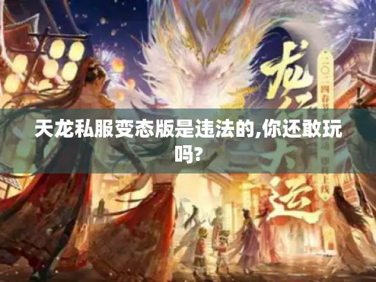 天龙私服变态版是违法的,你还敢玩吗?
