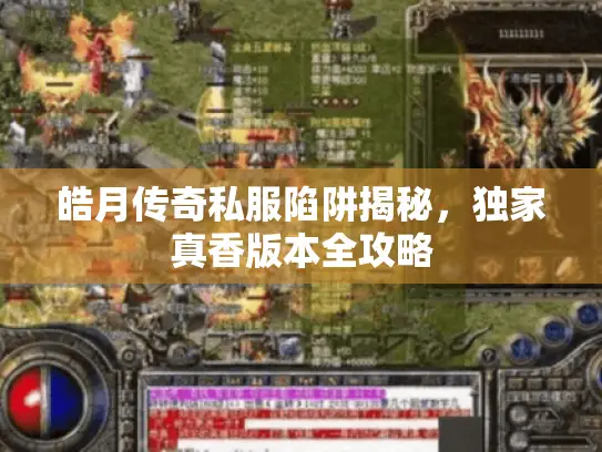 皓月传奇私服陷阱揭秘,独家真香版本全攻略 皓月传奇私服陷阱揭秘,独家真香版本全攻略