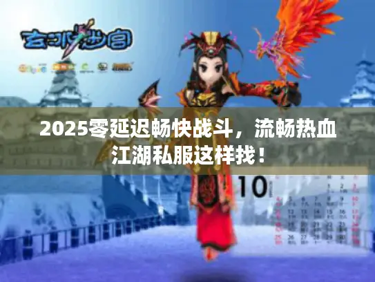 2025零延迟畅快战斗，流畅热血江湖私服这样找！