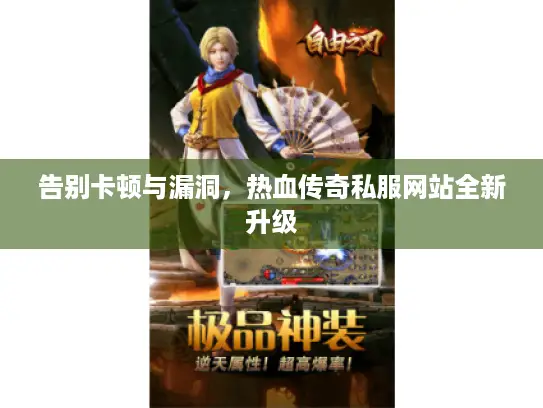 告别卡顿与漏洞，热血传奇私服网站全新升级