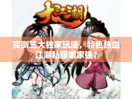 实测三大独家玩法，特色热血江湖私服哪家强？