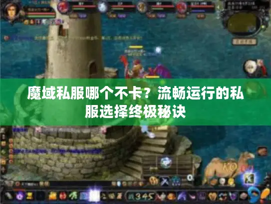 魔域私服哪个不卡？流畅运行的私服选择终极秘诀
