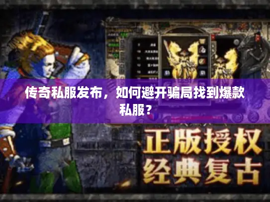 传奇私服发布，如何避开骗局找到爆款私服？