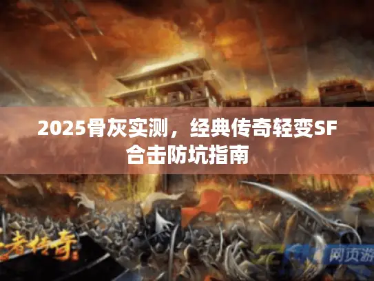 2025骨灰实测，经典传奇轻变SF合击防坑指南