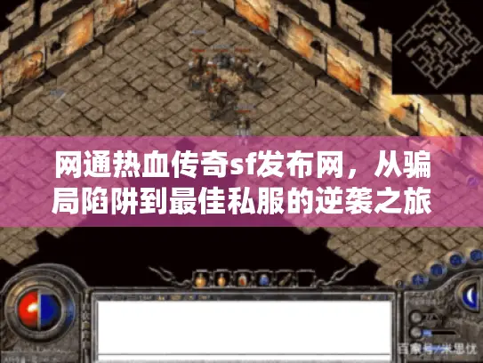 网通热血传奇sf发布网,从骗局陷阱到最佳私服的逆袭之旅 网通热血传奇sf发布网,从骗局陷阱到最佳私服的逆袭之旅