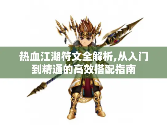 热血江湖符文全解析,从入门到精通的高效搭配指南 热血江湖符文全解析,从入门到精通的高效搭配指南