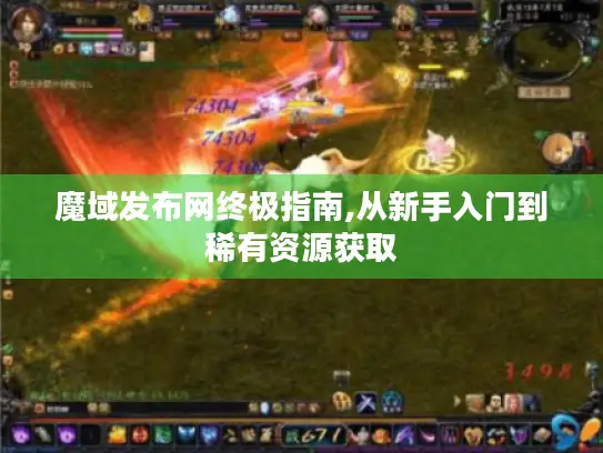 魔域发布网终极指南,从新手入门到稀有资源获取 魔域发布网终极指南,从新手入门到稀有资源获取