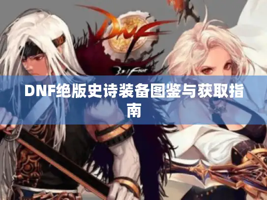 DNF绝版史诗装备图鉴与获取指南