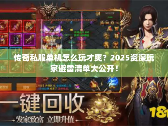 传奇私服单机怎么玩才爽？2025资深玩家避雷清单大公开！
