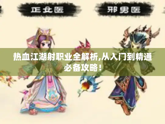 热血江湖射职业全解析,从入门到精通必备攻略！