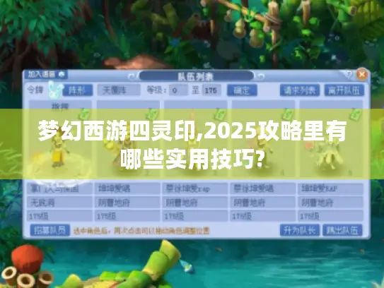 梦幻西游四灵印,2025攻略里有哪些实用技巧? 梦幻西游四灵印,2025攻略里有哪些实用技巧?