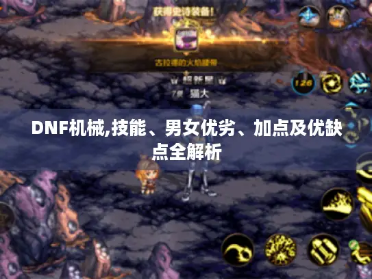 DNF机械,技能、男女优劣、加点及优缺点全解析 DNF机械,技能、男女优劣、加点及优缺点全解析