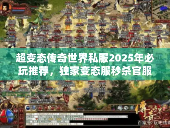 超变态传奇世界私服2025年必玩推荐，独家变态服秒杀官服体验