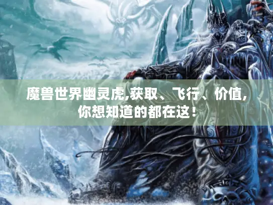 魔兽世界幽灵虎,获取、飞行、价值,你想知道的都在这！