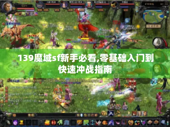139魔域sf新手必看,零基础入门到快速冲战指南 139魔域sf新手必看,零基础入门到快速冲战指南