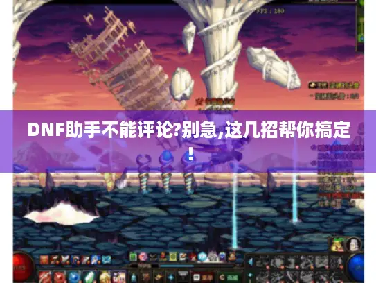 DNF助手不能评论?别急,这几招帮你搞定！
