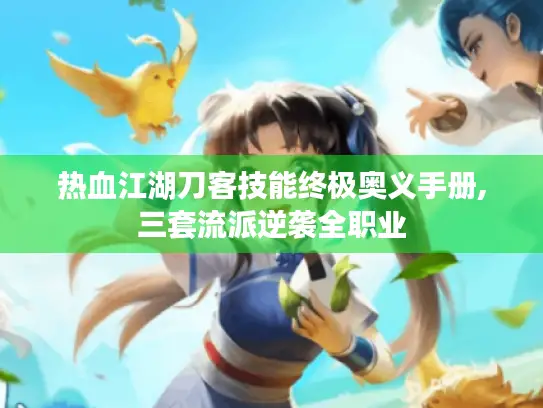 热血江湖刀客技能终极奥义手册,三套流派逆袭全职业