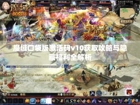 魔域口袋版激活码v10获取攻略与隐藏福利全解析