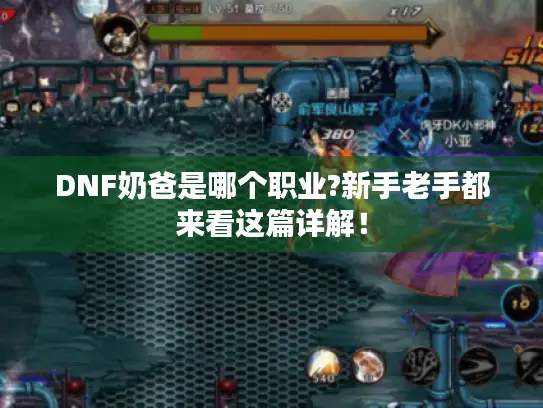 DNF奶爸是哪个职业?新手老手都来看这篇详解! DNF奶爸是哪个职业?新手老手都来看这篇详解!
