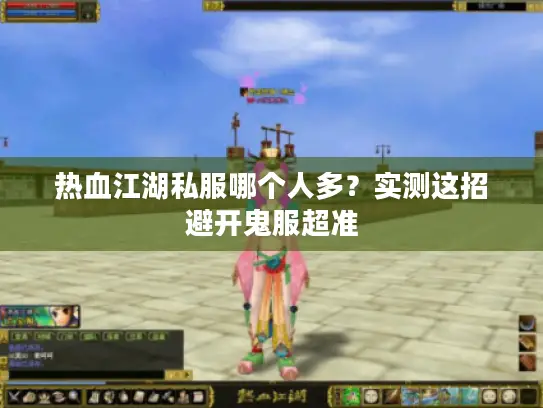 热血江湖私服哪个人多？实测这招避开鬼服超准