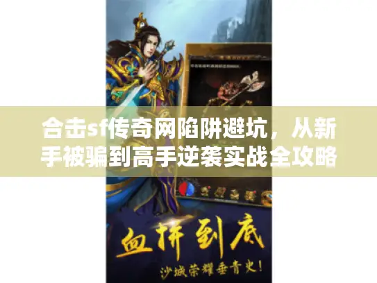 合击sf传奇网陷阱避坑,从新手被骗到高手逆袭实战全攻略 合击sf传奇网陷阱避坑,从新手被骗到高手逆袭实战全攻略