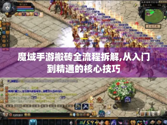 魔域手游搬砖全流程拆解,从入门到精通的核心技巧 魔域手游搬砖全流程拆解,从入门到精通的核心技巧