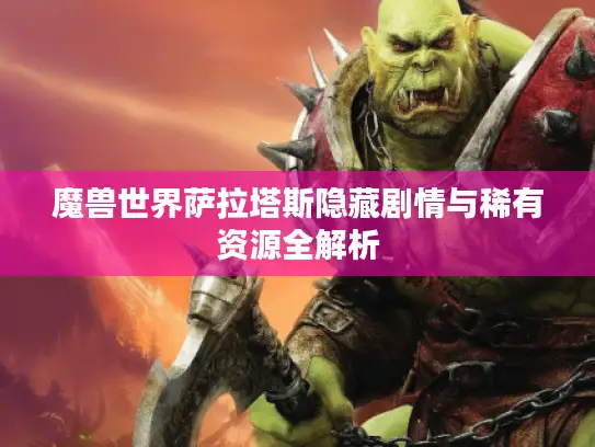 魔兽世界萨拉塔斯隐藏剧情与稀有资源全解析