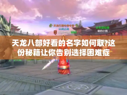 天龙八部好看的名字如何取?这份秘籍让你告别选择困难症 天龙八部好看的名字如何取?这份秘籍让你告别选择困难症