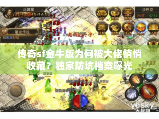 传奇sf金牛版为何被大佬悄悄收藏？独家防坑档案曝光