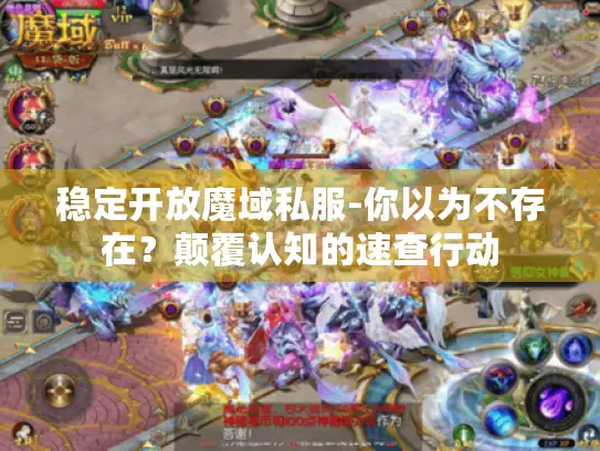 稳定开放魔域私服-你以为不存在？颠覆认知的速查行动