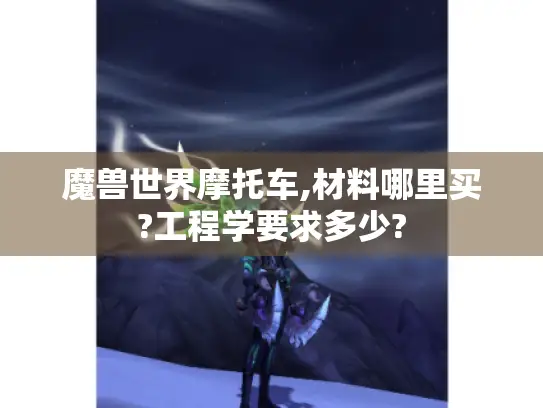魔兽世界摩托车,材料哪里买?工程学要求多少?