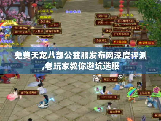 免费天龙八部公益服发布网深度评测,老玩家教你避坑选服