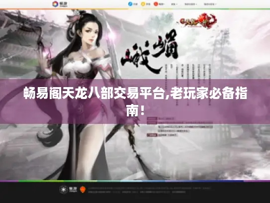 畅易阁天龙八部交易平台,老玩家必备指南！