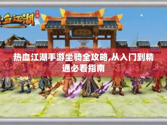 热血江湖手游坐骑全攻略,从入门到精通必看指南