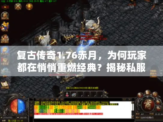 复古传奇1.76赤月，为何玩家都在悄悄重燃经典？揭秘私服避坑指南