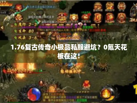 1.76复古传奇小极品私服避坑？0氪天花板在这！